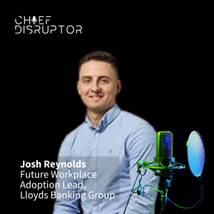 Preparing for the Future of Work with Josh Reynolds, Future Workplace Adoption Lead at Lloyds Banking Group