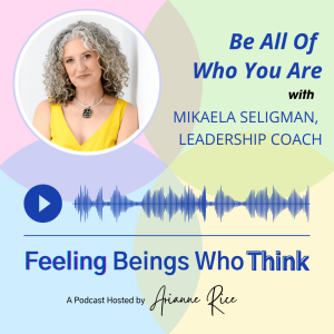 Be All Of Who You Are with Mikaela Seligman