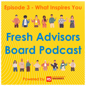Fresh Advisors Board Podcast Ep3 - What Inspires You