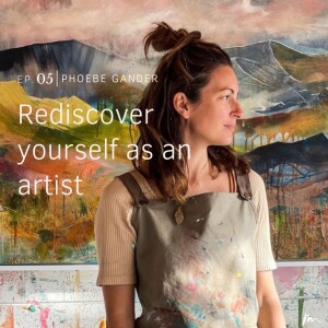 Rediscovering yourself as an artist with Phoebe Gander