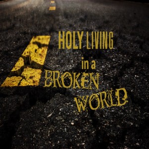 Holy Living in a Broken World: The Correct Stance