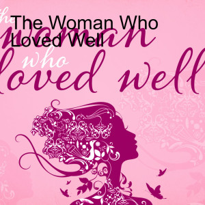 The Woman Who Loved Well