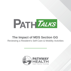 The Impact of MDS Section GG - Reviewing a Resident’s Self-Care & Mobility Activities