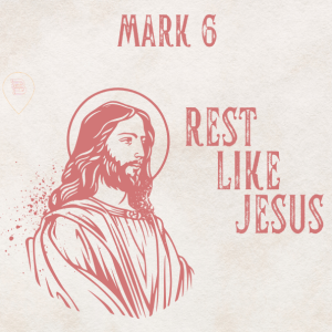 Rest Like Jesus - Mark 6