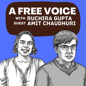 Episode 9: A Free Voice Podcast with Ruchira Gupta and guest Amit Chaudhuri
