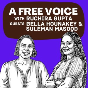 Episode 4: A Free Voice Podcast with Ruchira Gupta and guests Bella Hounakey & Suleman Masood