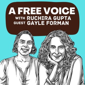Episode 7: A Free Voice Podcast with Ruchira Gupta and guest Gayle Forman