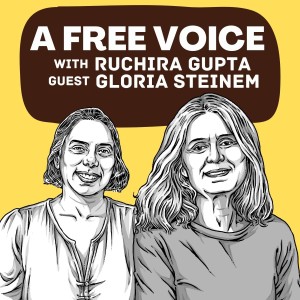 Episode 8: A Free Voice Podcast with Ruchira Gupta and guest Gloria Steinem