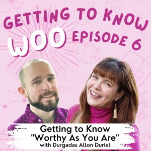 Episode 6 - Getting to Know ”Worthy as You Are” with Durgadas Allon Duriel