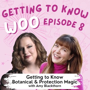 Episode 8 - Getting to Know Botanical & Protection Magic with Amy Blackthorn