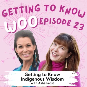 Episode 23 - Getting to Know Indigenous Wisdom with Asha Frost