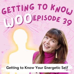 Episode 39 - Getting to Know Your Energetic Self