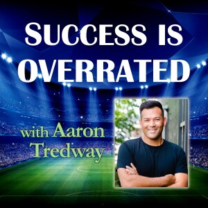 Success Is Overrated - Aaron Tredway