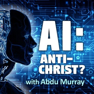 AI: AntiChrist? - Abdu Murray