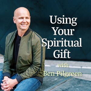 Using Your Spiritual Gift - Ben Pilgreen