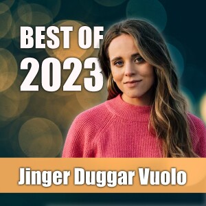Best of 2023 with Jinger Duggar Vuolo