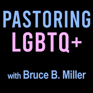 Pastoring LGBTQ+ - Bruce B. Miller