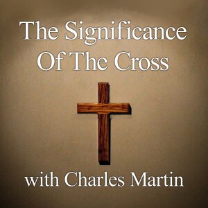 The Significance Of The Cross - Charles Martin