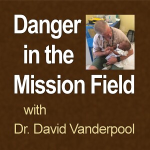 Danger In The Mission Field - Dr. David Vanderpool