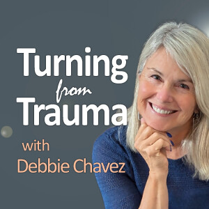 Turning From Trauma - Debbie Chavez