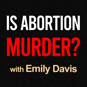 Is Abortion Murder? - Emily Davis
