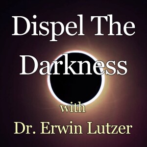 Dispel The Darkness - Dr. Erwin Lutzer