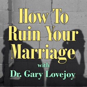 How To Ruin Your Marriage - Dr. Gary Lovejoy