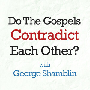 Do The Gospels Contradict Each Other? - George Shamblin