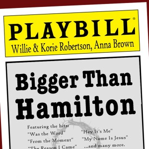 Bigger Than Hamilton - Willie and Korie Robertson plus Anna Brown