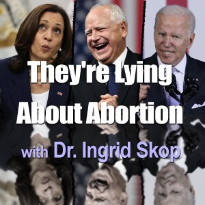 They're Lying About Abortion - Dr. Ingrid Skop