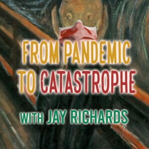 From Pandemic To Catastrophe - Jay Richards