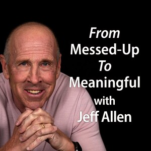 From Messed-Up To Meaningful - Jeff Allen