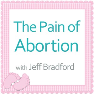 The Pain Of Abortion - Jeff Bradford