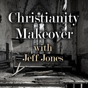 Christianity Makeover - Jeff Jones