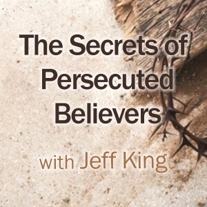 The Secrets of Persecuted Believers - Jeff King