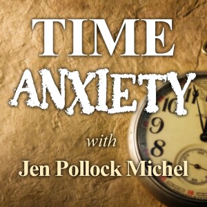 Time Anxiety - Jen Pollock Michel