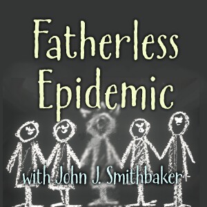 Fatherless Epidemic - John J. Smithbaker