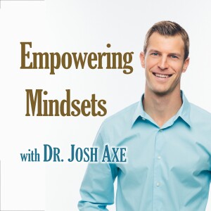 Empowering Mindsets - Dr. Josh Axe
