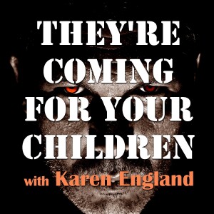 They’re Coming For Your Children - Karen England