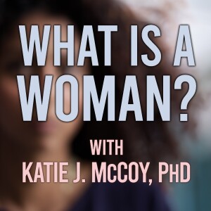 What Is A Woman? - Katie J. McCoy, Phd