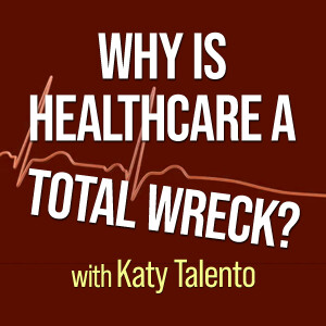Why Is Healthcare A Total Wreck? - Katy Talento