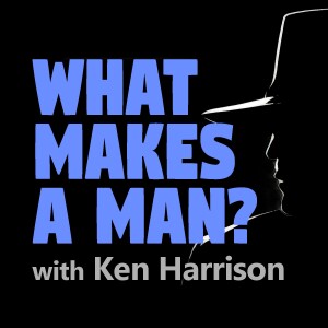 What Makes A Man? - Ken Harrison