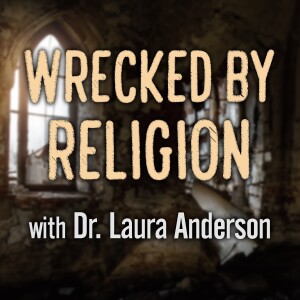 Wrecked By Religion - Dr. Laura Anderson