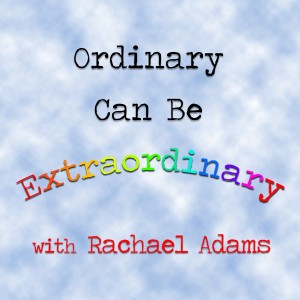 Ordinary Can Be Extraordinary - Rachael Adams