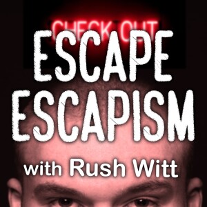 Escape Escapism - Rush Witt