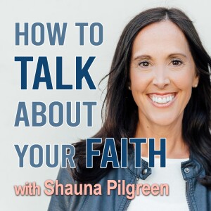 How To Talk About Your Faith - Shauna Pilgreen