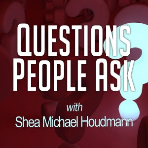 Questions People Ask - Shea Michael Houdmann