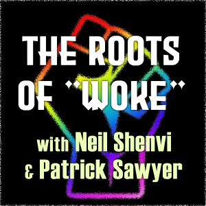 The Roots Of ”Woke” - Neil Shenvi & Patrick Sawyer