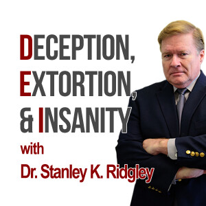 Deception, Extortion, and Insanity - Dr. Stanley K. Ridgley