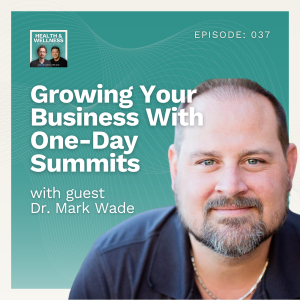 037: Growing Your Business With One-Day Summits With Dr. Mark Wade